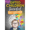 Gifted Children Decoded: Nurture Intellectual, Emotional, and Social Growth Through Simple Effective Strategies and Advocacy