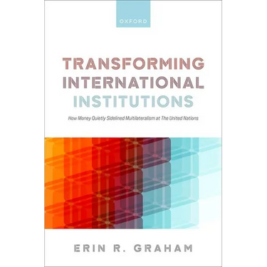 Transforming International Institutions: How Money Quietly Sidelined Multilateralism at the United Nations