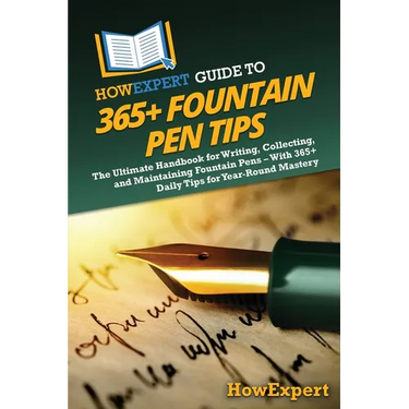 HowExpert Guide to 365+ Fountain Pen Tips: The Ultimate Handbook for Writing, Collecting, and Maintaining Fountain Pens - With 365+ Daily Tips for Yea