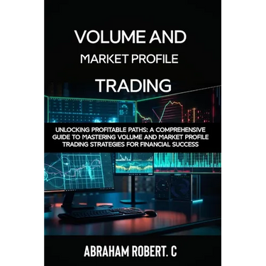 Volume and Market Profile Trading: Unlocking Profitable Paths: A Comprehensive Guide to Mastering Volume and Market Profile Trading Strategies for Fin