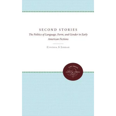Second Stories: The Politics of Language, Form, and Gender in Early American Fictions