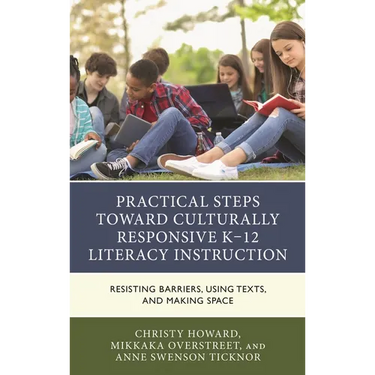 Practical Steps Toward Culturally Responsive K-12 Literacy Instruction: Resisting Barriers, Using Texts, and Making Space