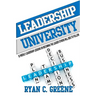 Leadership University: 52 Weekly Leadership Lessons On Becoming The Leader Others Will Beg To Follow