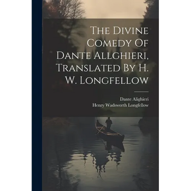 The Divine Comedy Of Dante Allghieri, Translated By H. W. Longfellow