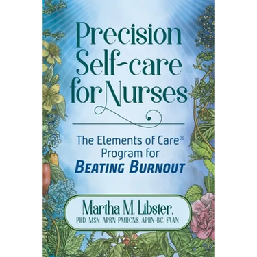 Precision Self-care for Nurses: The Elements of Care Program for Beating Burnout