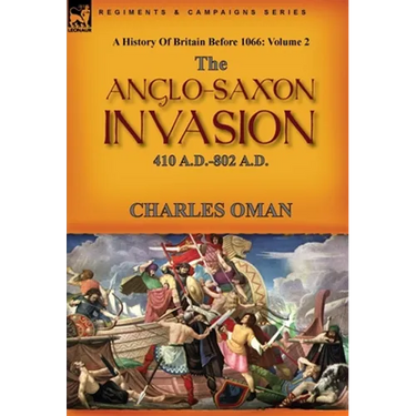 A History of Britain Before 1066: Volume 2--The Anglo-Saxon Invasion: 410 A.D.-802 A.D.