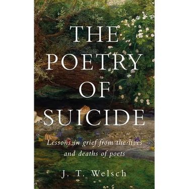 The Poetry of Suicide: Lessons in Grief from the Lives and Deaths of Poets