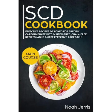 Scd Cookbook: Main Course - Effective Recipes Designed for Specific Carbohydrate Diet, Gluten-Free, Grain-Free Recipes