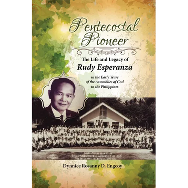 Pentecostal Pioneer: The Life and Legacy of Rudy Esperanza in the Early Years of the Assemblies of God in the Philippines