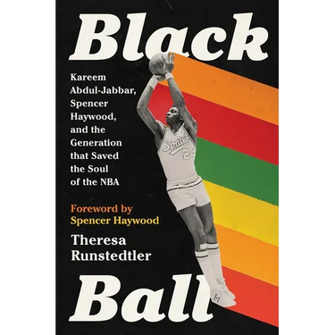 Black Ball: Kareem Abdul-Jabbar, Spencer Haywood, and the Generation That Saved the Soul of the NBA