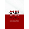 Sacred Word, Broken Word: Biblical Authority and the Dark Side of Scripture