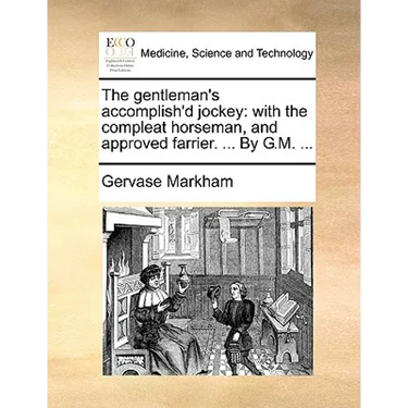 The gentleman's accomplish'd jockey: with the compleat horseman, and approved farrier. ... By G.M. ...