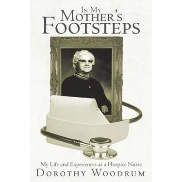 In My Mother's Footsteps: My Life and Experiences as a Hospice Nurse