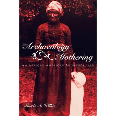 The Archaeology of Mothering: An African-American Midwife's Tale