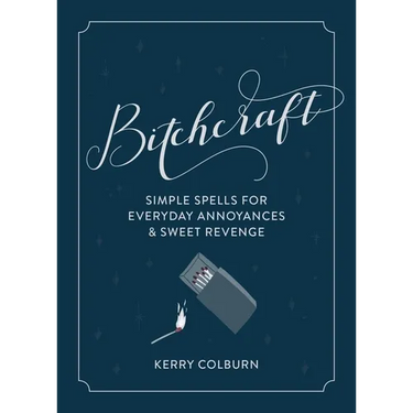 Bitchcraft: Simple Spells for Everyday Annoyances & Sweet Revenge