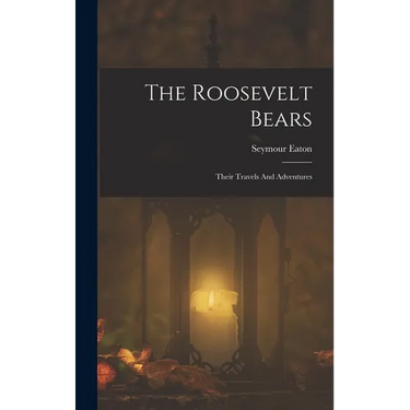 The Roosevelt Bears: Their Travels And Adventures