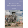 Theatre and the Israel-Palestine Conflict: Identity, Resistance and Contested Narratives