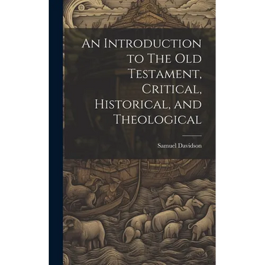 An Introduction to The Old Testament, Critical, Historical, and Theological
