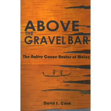 Above the Gravel Bar: The Native Canoe Routes of Maine