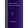 Venezuela's Petro-Diplomacy: Hugo Chavez's Foreign Policy