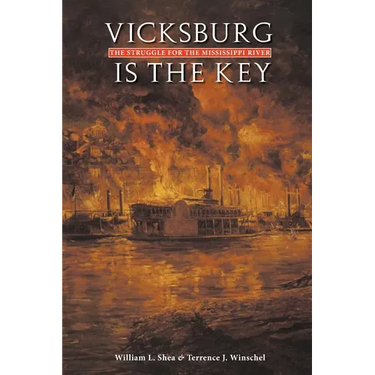 Vicksburg Is the Key: The Struggle for the Mississippi River