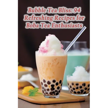 Bubble Tea Bliss: 94 Refreshing Recipes for Boba Tea Enthusiasts