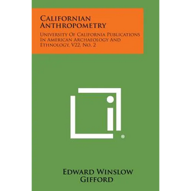 Californian Anthropometry: University Of California Publications In American Archaeology And Ethnology, V22, No. 2