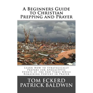 A Beginners Guide to Christian Prepping and Prayer: Learn How to Strategically Prepare for Apocalyptic Events of the End Times while Remaining Fervent