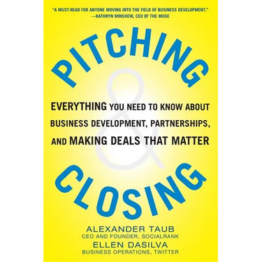 Pitching and Closing: Everything You Need to Know about Business Development, Partnerships, and Making Deals That Matter