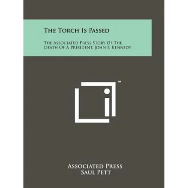 The Torch Is Passed: The Associated Press Story Of The Death Of A President, John F. Kennedy