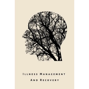 illness Management and Recovery: A workbook for mental health illness. Ideal for someone with schizophrenia, eating, anxiety, personality, psychotic,