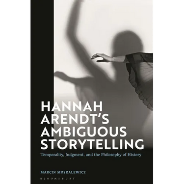 Hannah Arendt's Ambiguous Storytelling: Temporality, Judgment, and the Philosophy of History