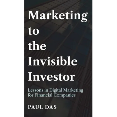 Marketing to the Invisible Investor: Lessons in Digital Marketing for Financial Companies