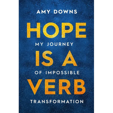 Hope Is a Verb: My Journey of Impossible Transformation
