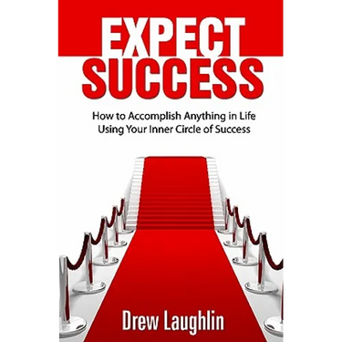 Expect Success: How To Accomplish Anything In Life Using Your Inner Circle Of Success
