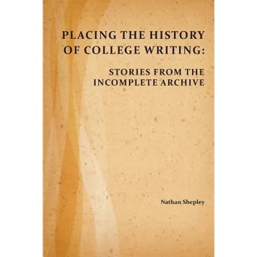 Placing the History of College Writing: Stories from the Incomplete Archive