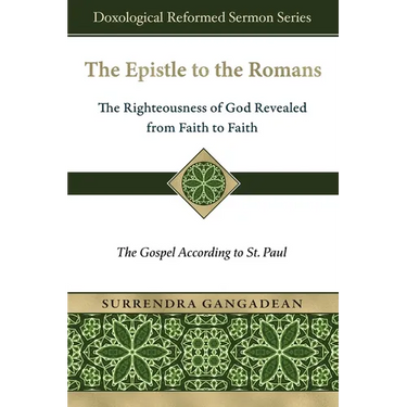 The Epistle to the Romans: The Righteousness of God Revealed from Faith to Faith The Gospel According to St. Paul