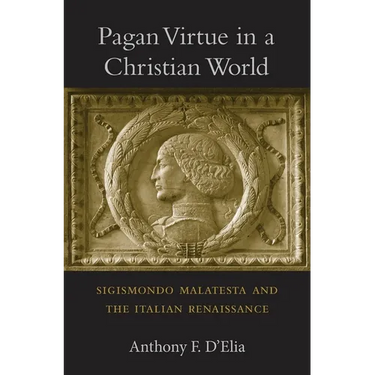 Pagan Virtue in a Christian World: Sigismondo Malatesta and the Italian Renaissance