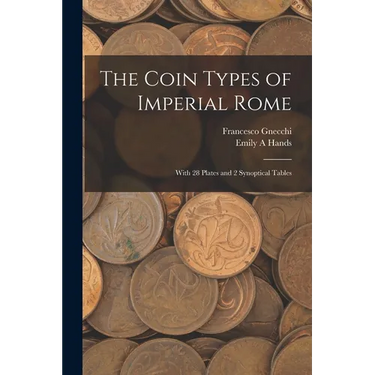 The Coin Types of Imperial Rome: With 28 Plates and 2 Synoptical Tables