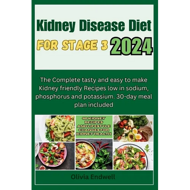 Kidney Disease Diet for Stage 3 2024: The Complete tasty and easy to make Kidney friendly Recipes low in sodium, phosphorus and potassium. 30-day meal