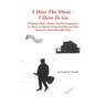 I Hear the Music-I Have to Go: Bringing Music, Humor, and Encouragement to Those in Assisted Living Facilities and Rest Homes for More Than Fifty Yea