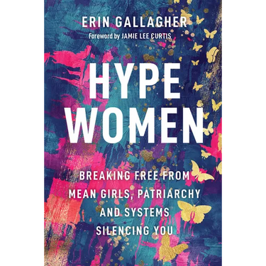 Hype Women: Breaking Free from Mean Girls, Patriarchy and Systems Silencing You