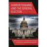 Horror Framing and the General Election: Ghosts and Ghouls in Twenty-First-Century Presidential Campaign Advertisements