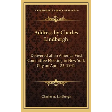 Address by Charles Lindbergh: Delivered at an America First Committee Meeting in New York City on April 23, 1941