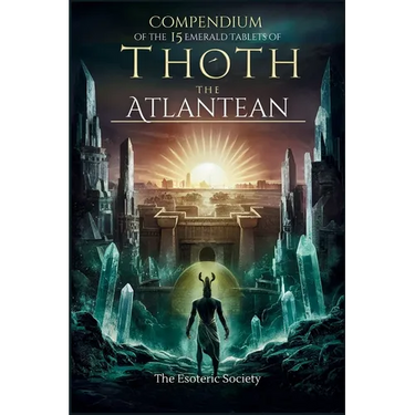 Compendium of the 15 Emerald Tablets of Thoth the Atlantean: A Beginner's Guide to Esoteric Knowledge, Alchemy and Thoth's Wisdom for Self-Enlightenme