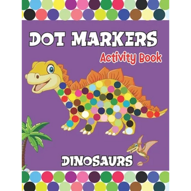 Dot Markers activity Book: Dinosaurs Activities for Toddlers. A Gift for Kids Who Extremely Love Dinosaurs.