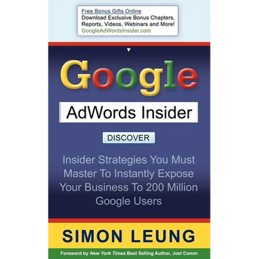 Google AdWords Insider: Insider Strategies You Must Master to Instantly Expose Your Business to 200 Million Google Users