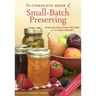 The Complete Book of Small-Batch Preserving: Over 300 Recipes to Use Year-Round