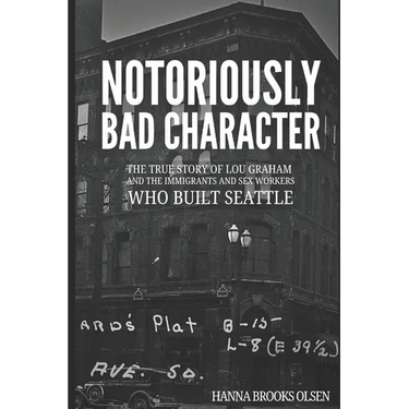 Notoriously Bad Character: The True Story of Lou Graham and the Immigrants and Sex Workers Who Built Seattle