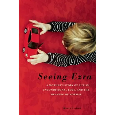 Seeing Ezra: A Mother's Story of Autism, Unconditional Love, and the Meaning of Normal